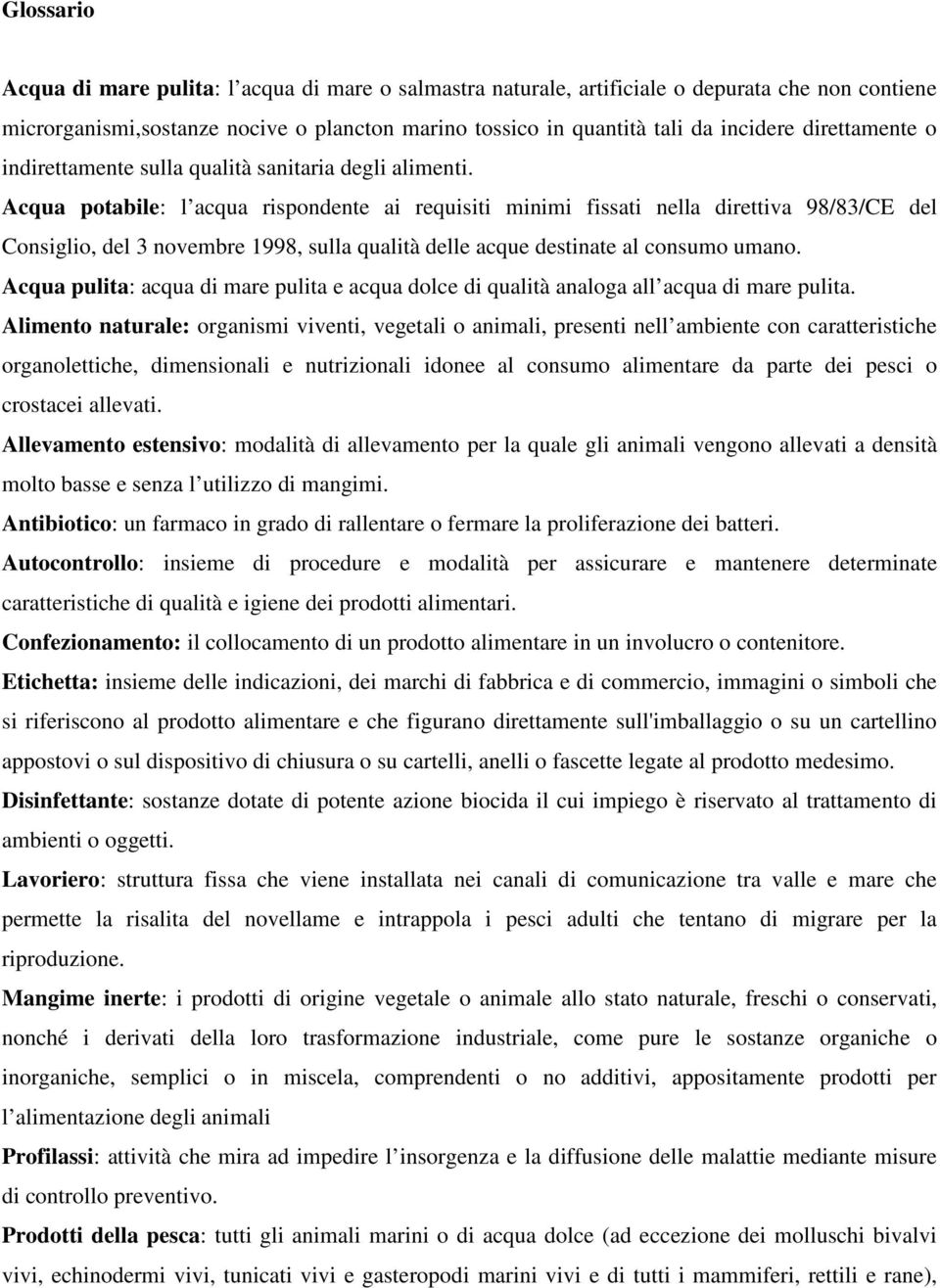 Acqua potabile: l acqua rispondente ai requisiti minimi fissati nella direttiva 98/83/CE del Consiglio, del 3 novembre 1998, sulla qualità delle acque destinate al consumo umano.