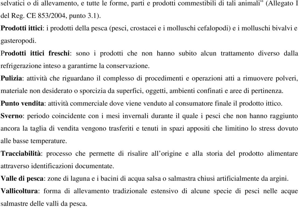 Prodotti ittici freschi: sono i prodotti che non hanno subito alcun trattamento diverso dalla refrigerazione inteso a garantirne la conservazione.