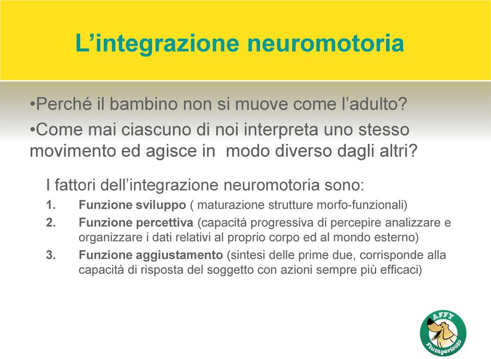 I fattori dell integrazione neuromotoria sono: 1. Funzione sviluppo ( maturazione strutture morfo-funzionali) 2.