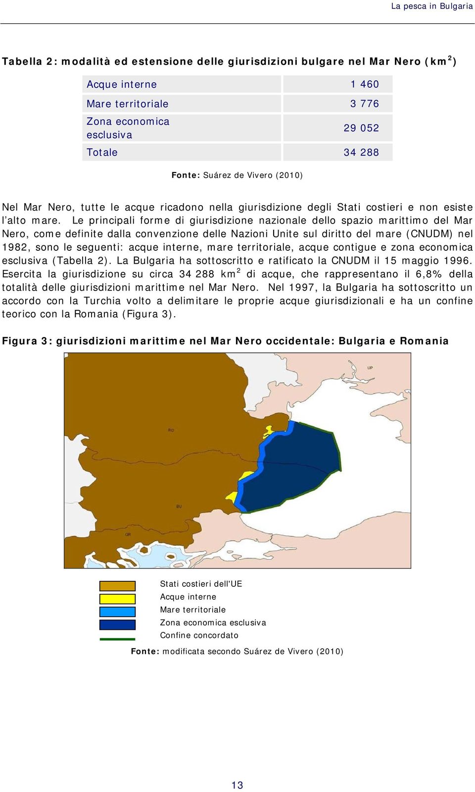 Le principali forme di giurisdizione nazionale dello spazio marittimo del Mar Nero, come definite dalla convenzione delle Nazioni Unite sul diritto del mare (CNUDM) nel 1982, sono le seguenti: acque