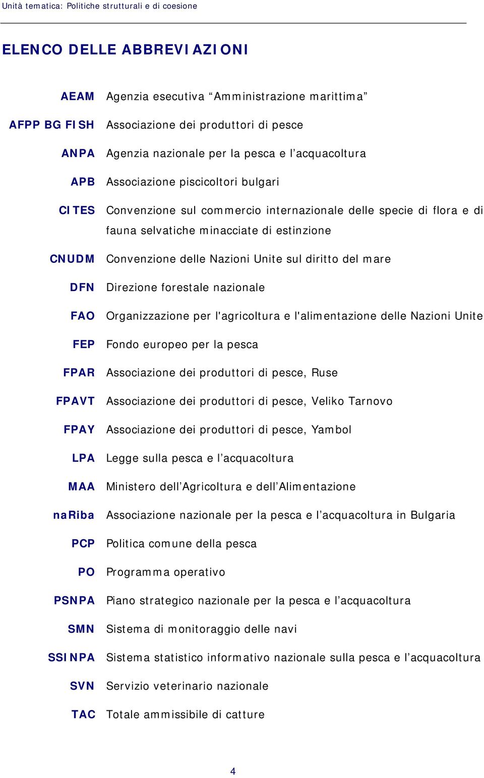 Convenzione delle Nazioni Unite sul diritto del mare DFN Direzione forestale nazionale FAO Organizzazione per l'agricoltura e l'alimentazione delle Nazioni Unite FEP Fondo europeo per la pesca FPAR