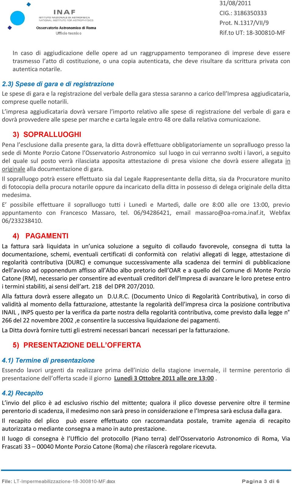 L impresa aggiudicataria dovrà versare l importo relativo alle spese di registrazione del verbale di gara e dovrà provvedere alle spese per marche e carta legale entro 48 ore dalla relativa