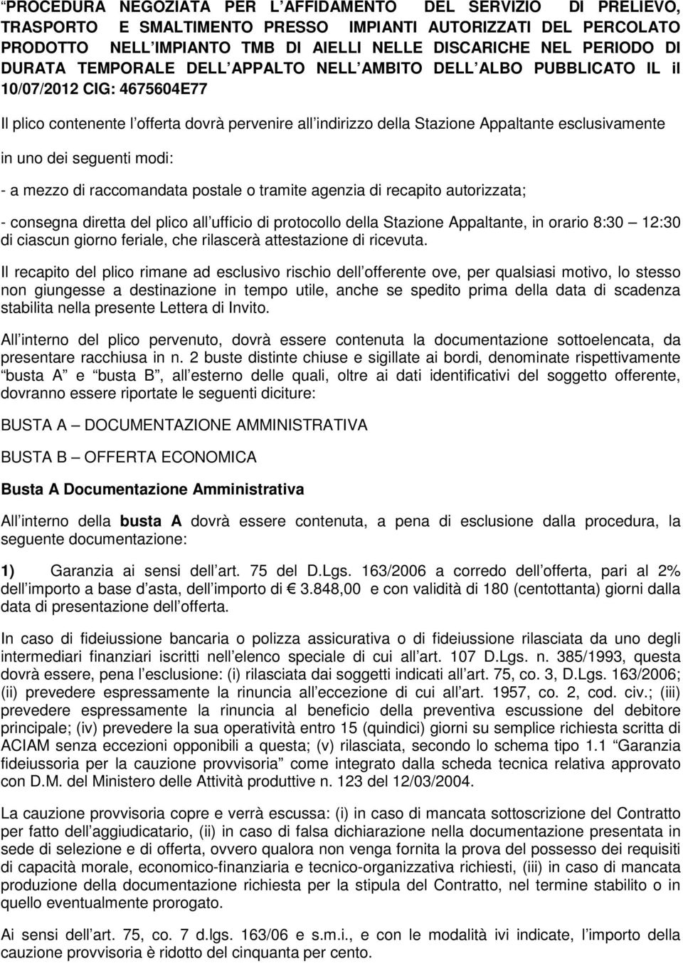 uno dei seguenti modi: - a mezzo di raccomandata postale o tramite agenzia di recapito autorizzata; - consegna diretta del plico all ufficio di protocollo della Stazione Appaltante, in orario 8:30