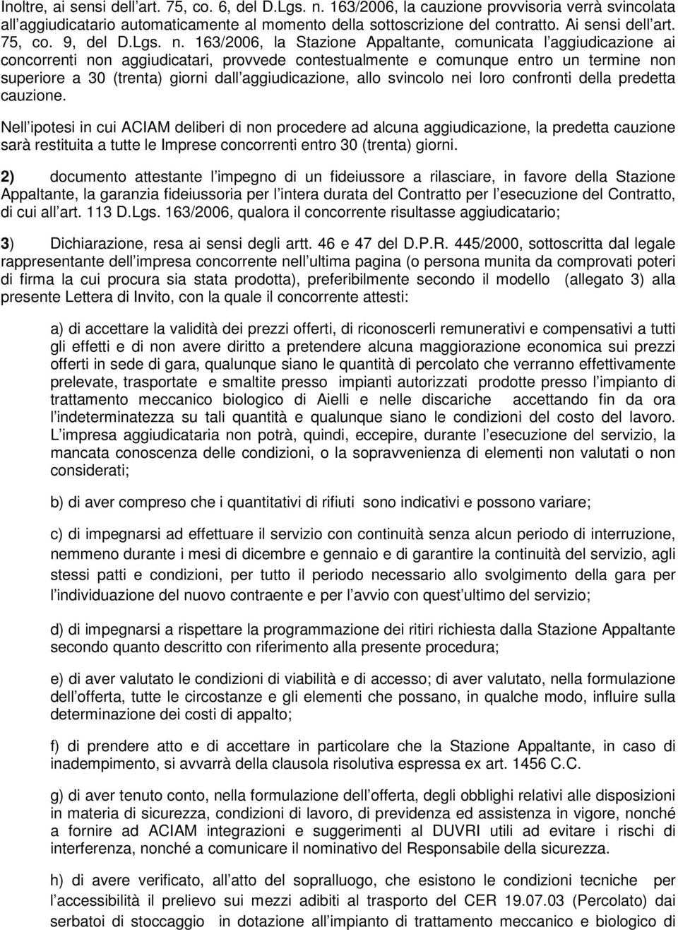 163/2006, la Stazione Appaltante, comunicata l aggiudicazione ai concorrenti non aggiudicatari, provvede contestualmente e comunque entro un termine non superiore a 30 (trenta) giorni dall