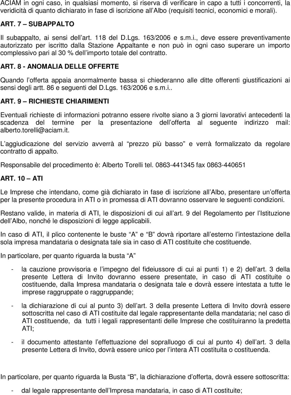 ART. 8 - ANOMALIA DELLE OFFERTE Quando l offerta appaia anormalmente bassa si chiederanno alle ditte offerenti giustificazioni ai sensi degli artt. 86 e seguenti del D.Lgs. 163/2006 e s.m.i.. ART.