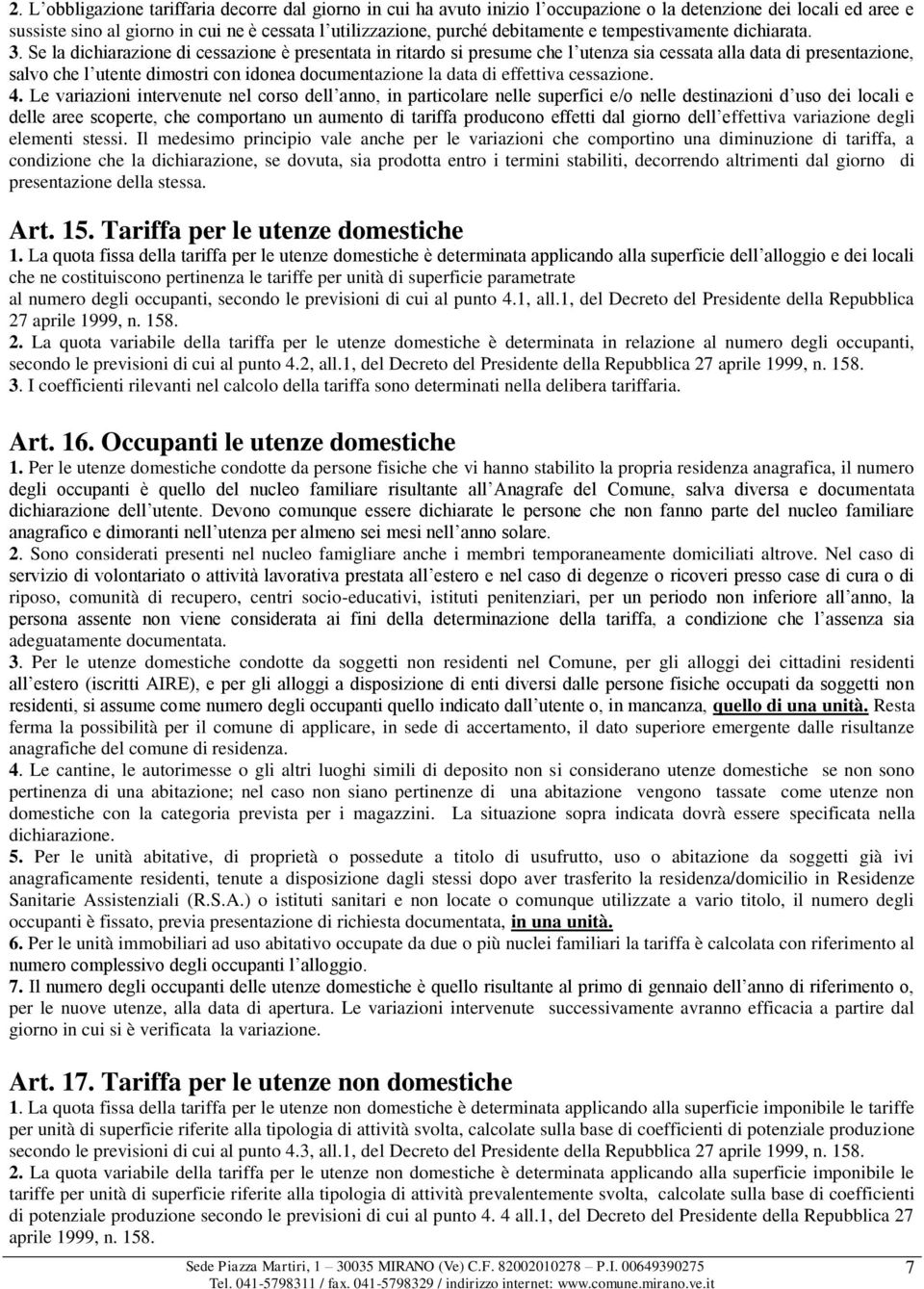 Se la dichiarazione di cessazione è presentata in ritardo si presume che l utenza sia cessata alla data di presentazione, salvo che l utente dimostri con idonea documentazione la data di effettiva