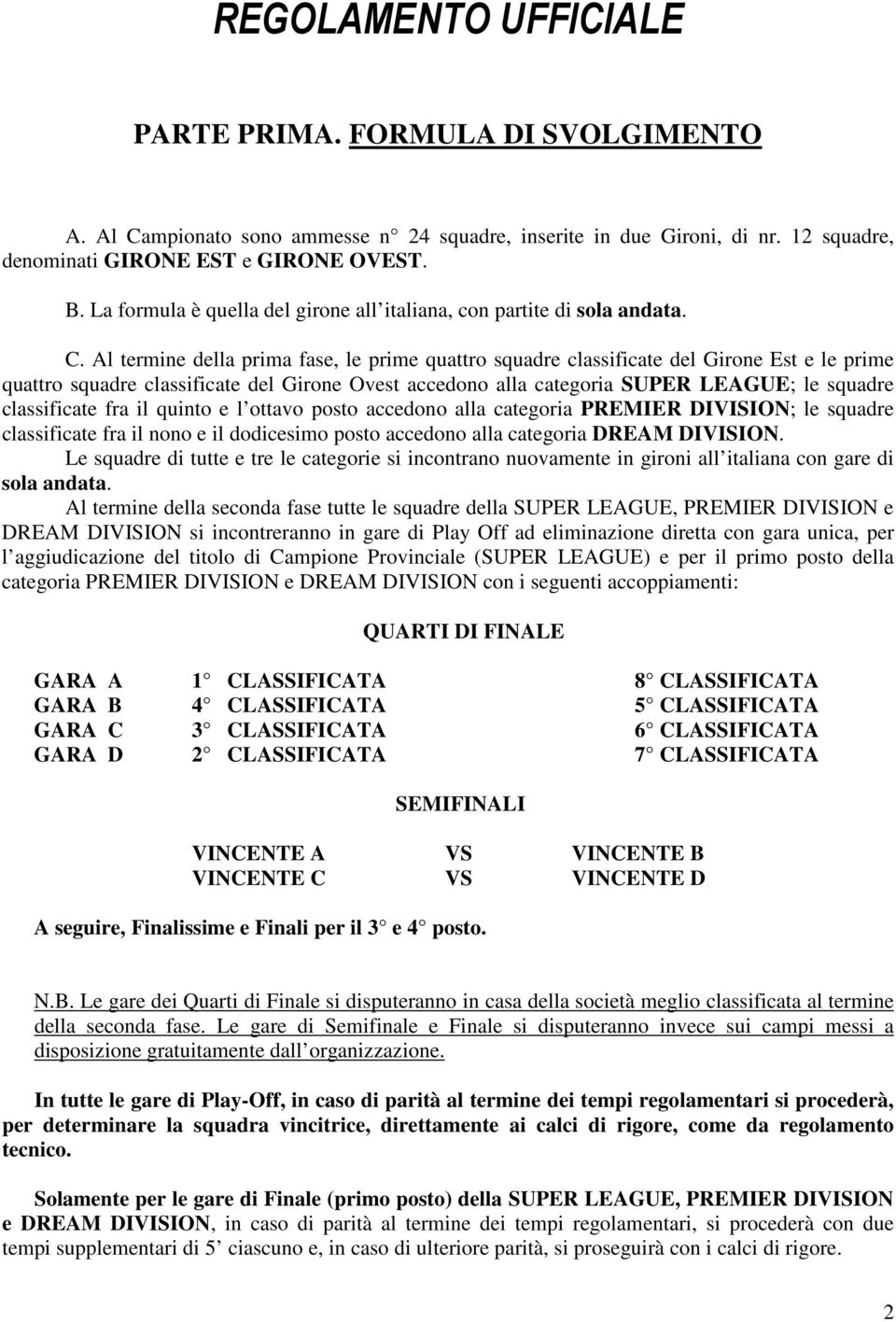 Al termine della prima fase, le prime quattro squadre classificate del Girone Est e le prime quattro squadre classificate del Girone Ovest accedono alla categoria SUPER LEAGUE; le squadre