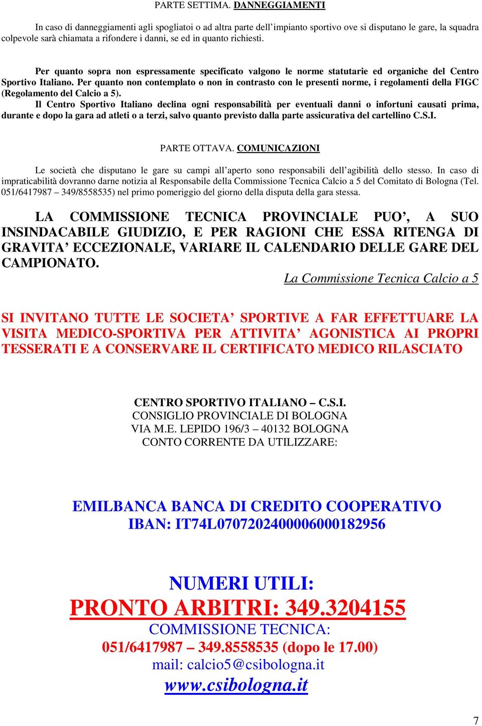 richiesti. Per quanto sopra non espressamente specificato valgono le norme statutarie ed organiche del Centro Sportivo Italiano.