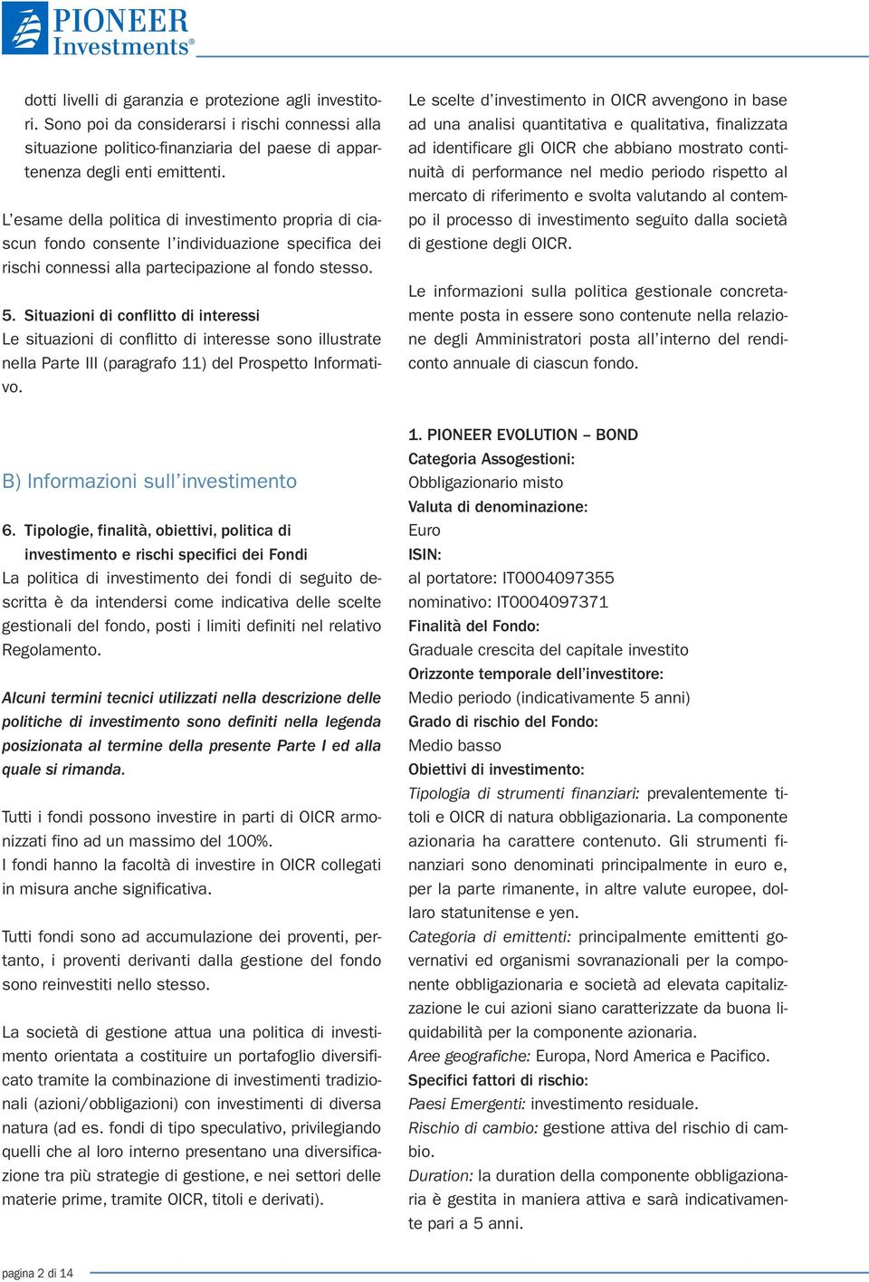 Situazioni di conflitto di interessi Le situazioni di conflitto di interesse sono illustrate nella Parte III (paragrafo 11) del Prospetto Informativo.