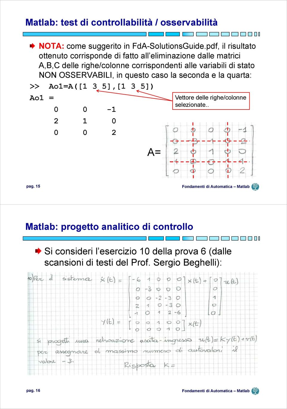 di stato NON OSSERVABILI, in questo caso la seconda e la quarta: >> Ao1=A([1 3 5],[1 3 5]) Ao1 = 0 0-1 2 1 0 0 0 2 A= Vettore delle