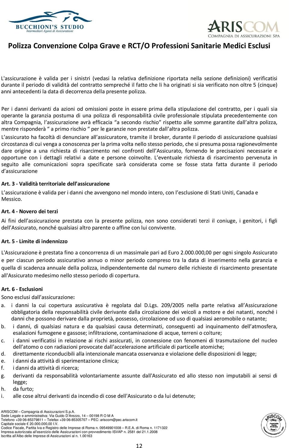 Per i danni derivanti da azioni od omissioni poste in essere prima della stipulazione del contratto, per i quali sia operante la garanzia postuma di una polizza di responsabilità civile professionale