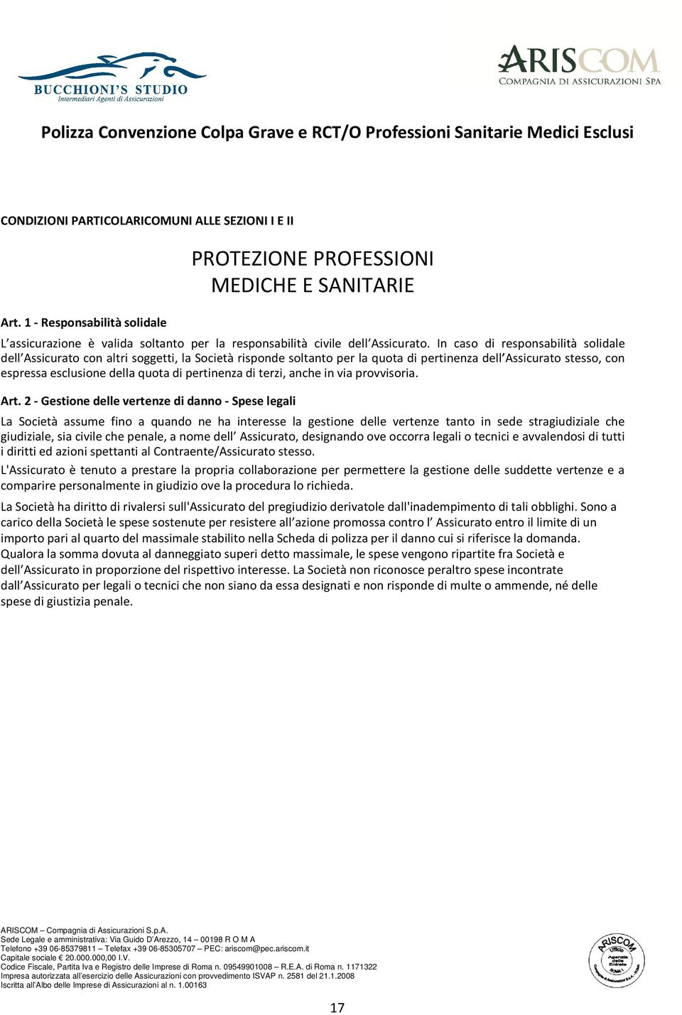 In caso di responsabilità solidale dell Assicurato con altri soggetti, la Società risponde soltanto per la quota di pertinenza dell Assicurato stesso, con espressa esclusione della quota di