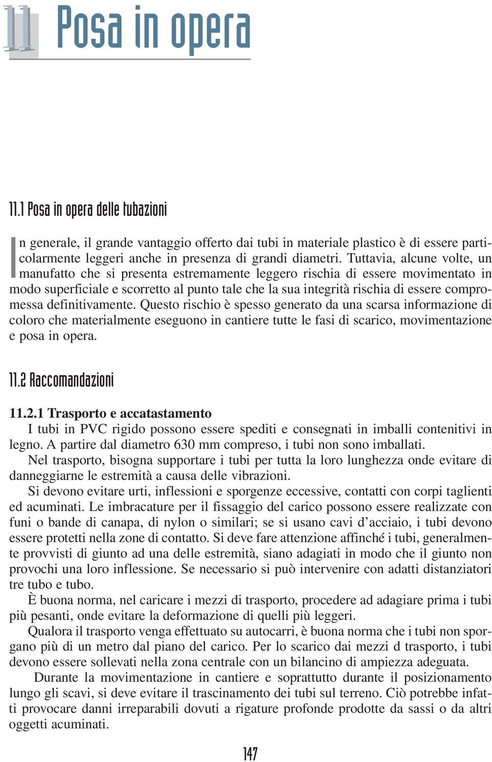 compromessa definitivamente. Questo rischio è spesso generato da una scarsa informazione di coloro che materialmente eseguono in cantiere tutte le fasi di scarico, movimentazione e posa in opera. 11.