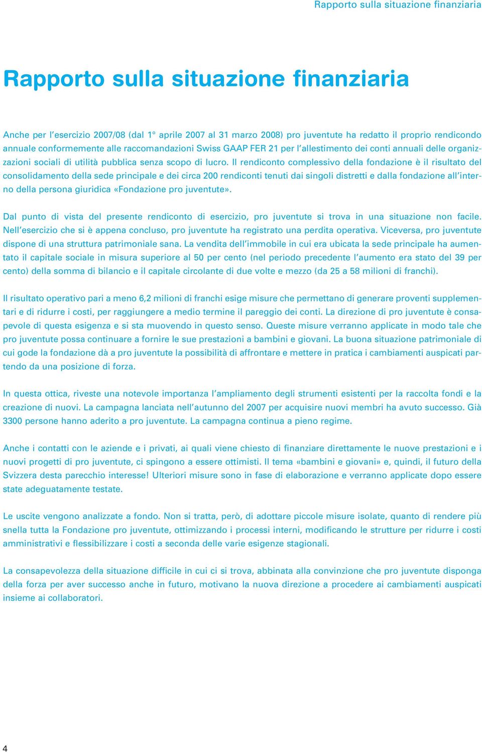 Il rendiconto complessivo della fondazione è il risultato del consolidamento della sede principale e dei circa 200 rendiconti tenuti dai singoli distretti e dalla fondazione all interno della persona