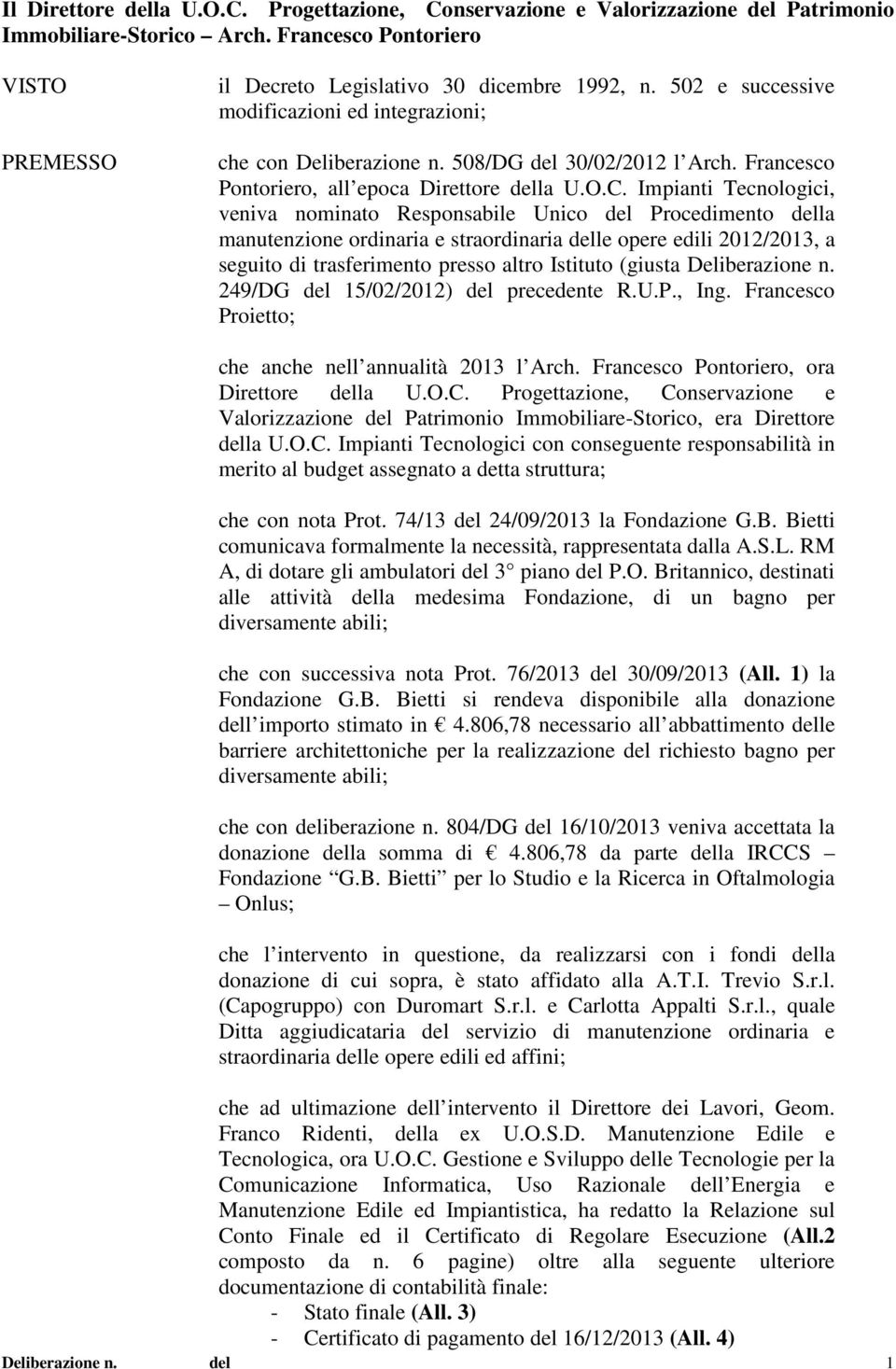 Impianti Tecnologici, veniva nominato Responsabile Unico del Procedimento della manutenzione ordinaria e straordinaria delle opere edili 2012/2013, a seguito di trasferimento presso altro Istituto