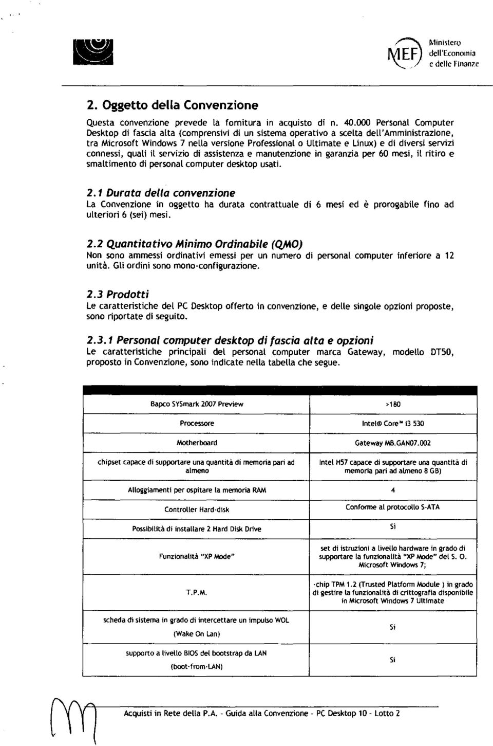 servizi connessi, quali il servizio di assistenza e manutenzione in garanzia per 60 mesi, il ritiro e smaltimento di personal computer desktop usati. 2.