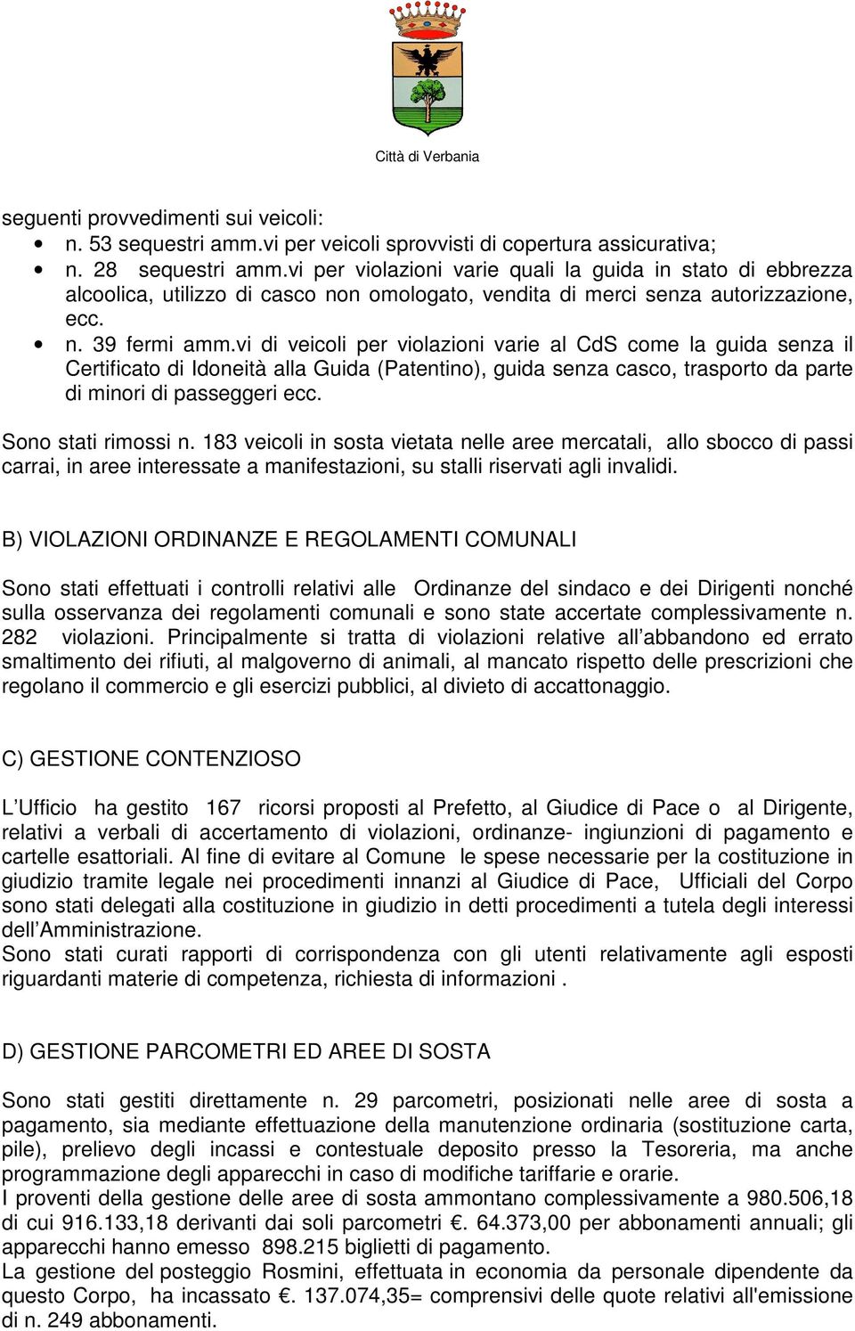 vi di veicoli per violazioni varie al CdS come la guida senza il Certificato di Idoneità alla Guida (Patentino), guida senza casco, trasporto da parte di minori di passeggeri ecc.