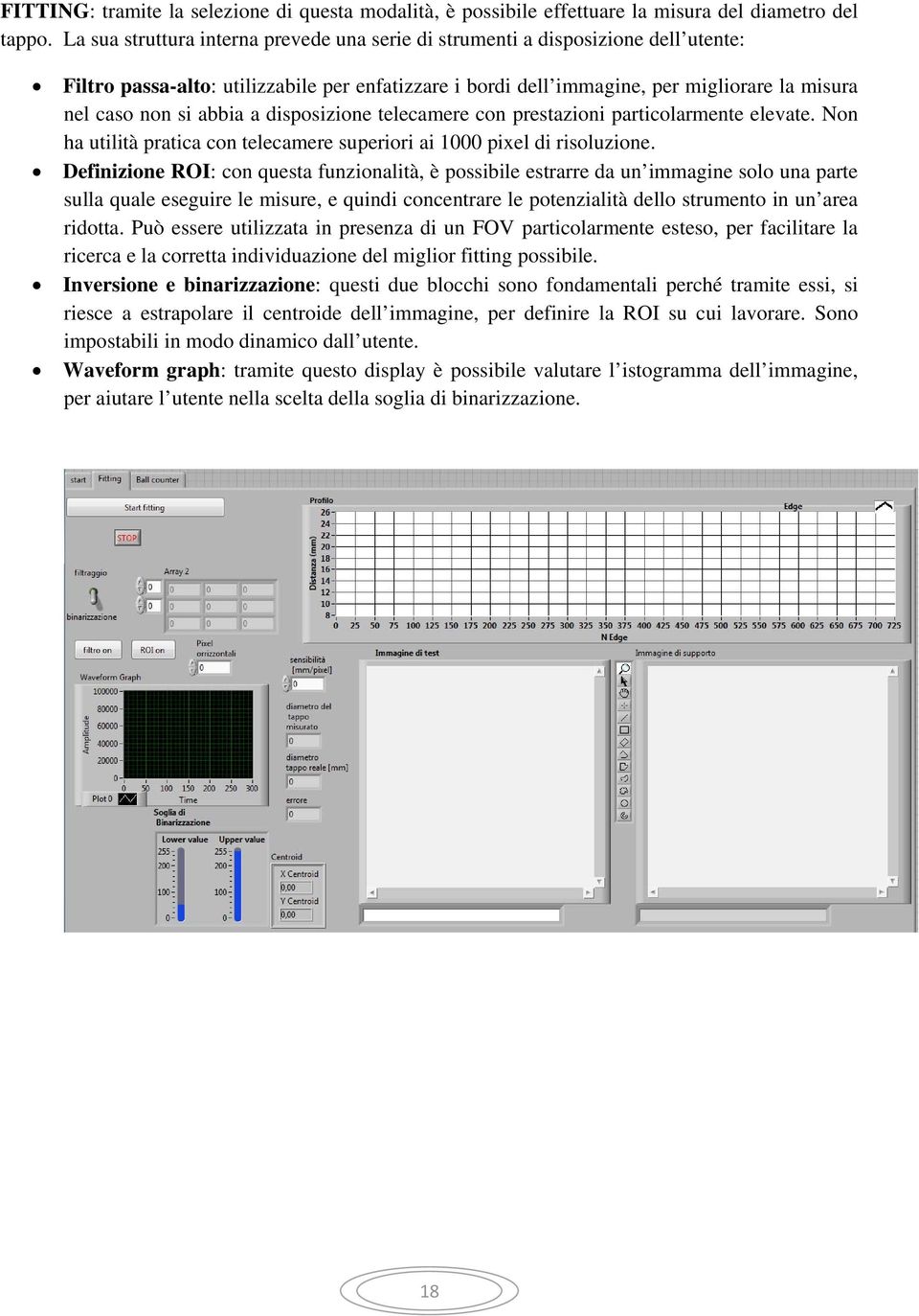 abbia a disposizione telecamere con prestazioni particolarmente elevate. Non ha utilità pratica con telecamere superiori ai 1000 pixel di risoluzione.