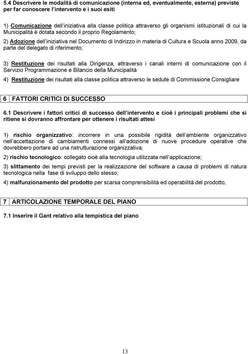 da parte del delegato di riferimento; 3) Restituzione dei risultati alla Dirigenza, attraverso i canali interni di comunicazione con il Servizio Programmazione e Bilancio della Municipalità 4)