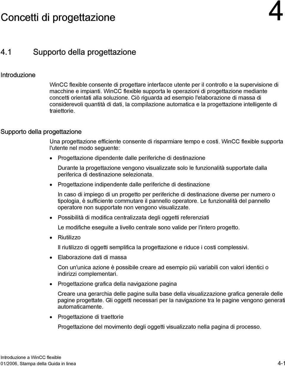 Ciò riguarda ad esempio l'elaborazione di massa di considerevoli quantità di dati, la compilazione automatica e la progettazione intelligente di traiettorie.