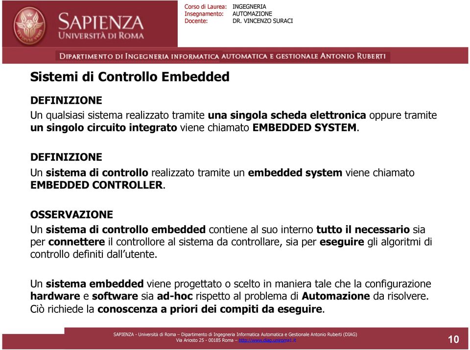 OSSERVAZIONE Un sistema di controllo embedded contiene al suo interno tutto il necessario sia per connettere il controllore al sistema da controllare, sia per eseguire gli algoritmi di controllo