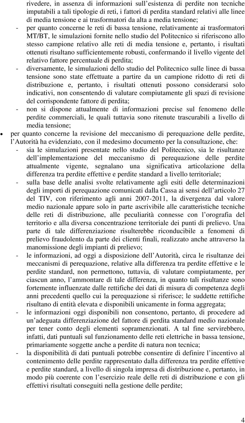 campione relativo alle reti di media tensione e, pertanto, i risultati ottenuti risultano sufficientemente robusti, confermando il livello vigente del relativo fattore percentuale di perdita; -