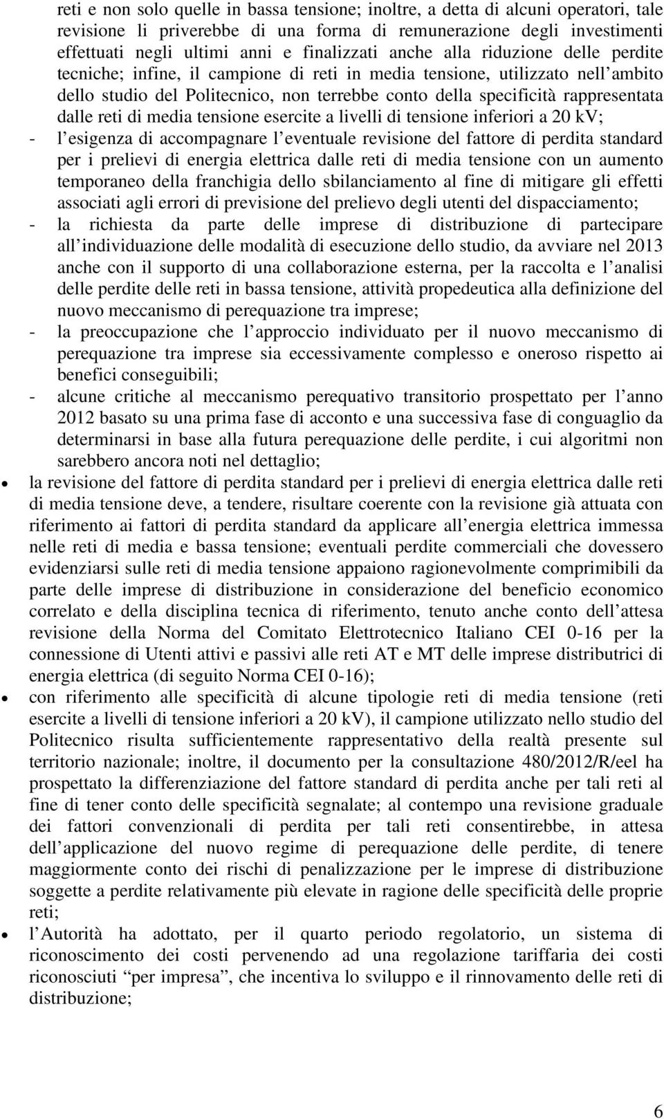 rappresentata dalle reti di media tensione esercite a livelli di tensione inferiori a 20 kv; - l esigenza di accompagnare l eventuale revisione del fattore di perdita standard per i prelievi di