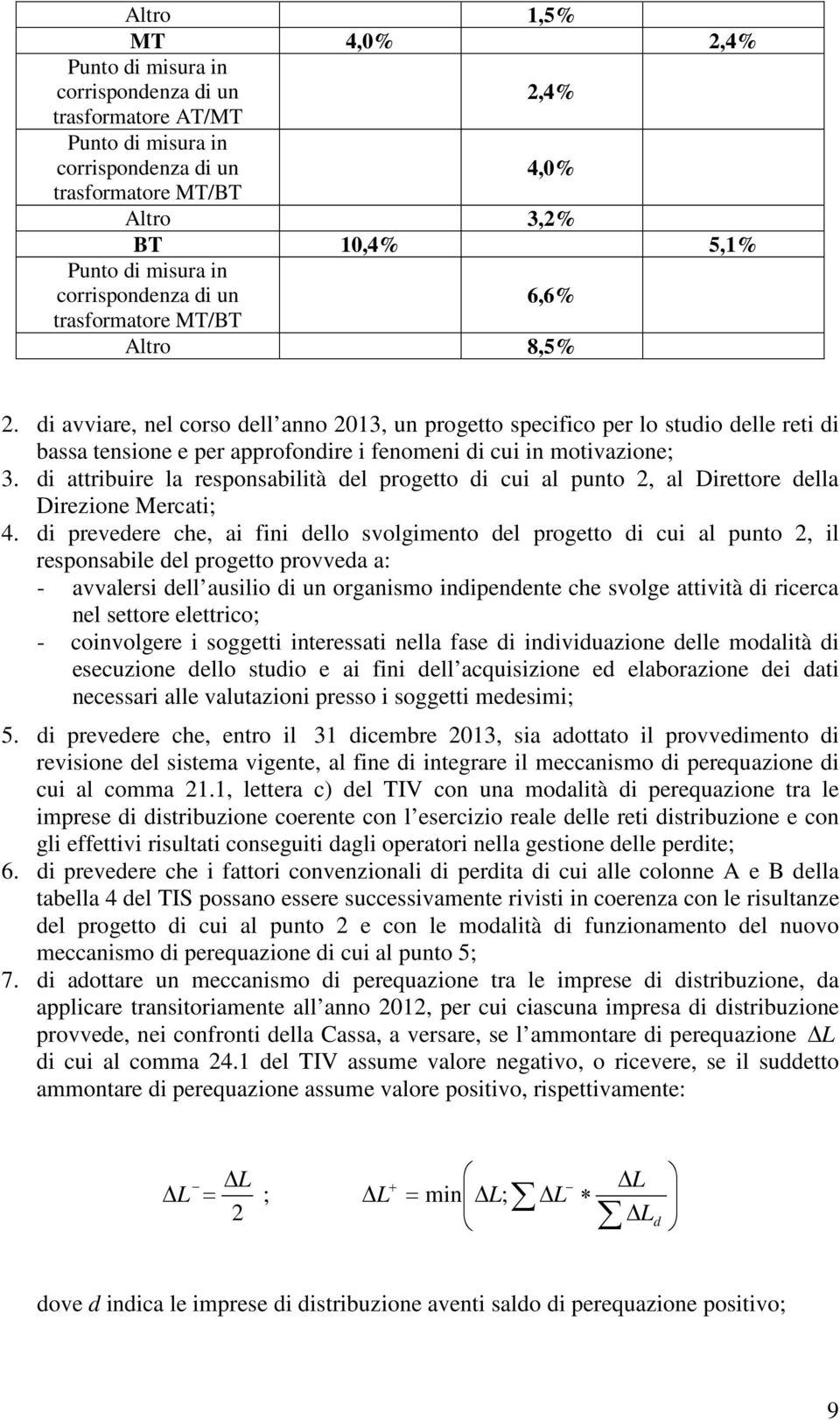 di attribuire la responsabilità del progetto di cui al punto 2, al Direttore della Direzione Mercati; 4.