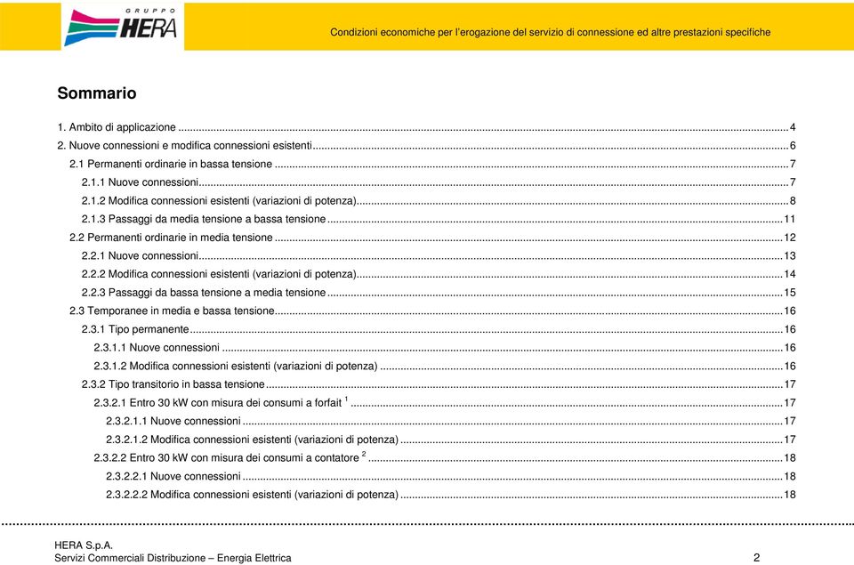 ..14 2.2.3 Passaggi da bassa tensione a media tensione...15 2.3 Temporanee in media e bassa tensione...16 2.3.1 Tipo permanente...16 2.3.1.1 Nuove connessioni...16 2.3.1.2 Modifica connessioni esistenti (variazioni di potenza).