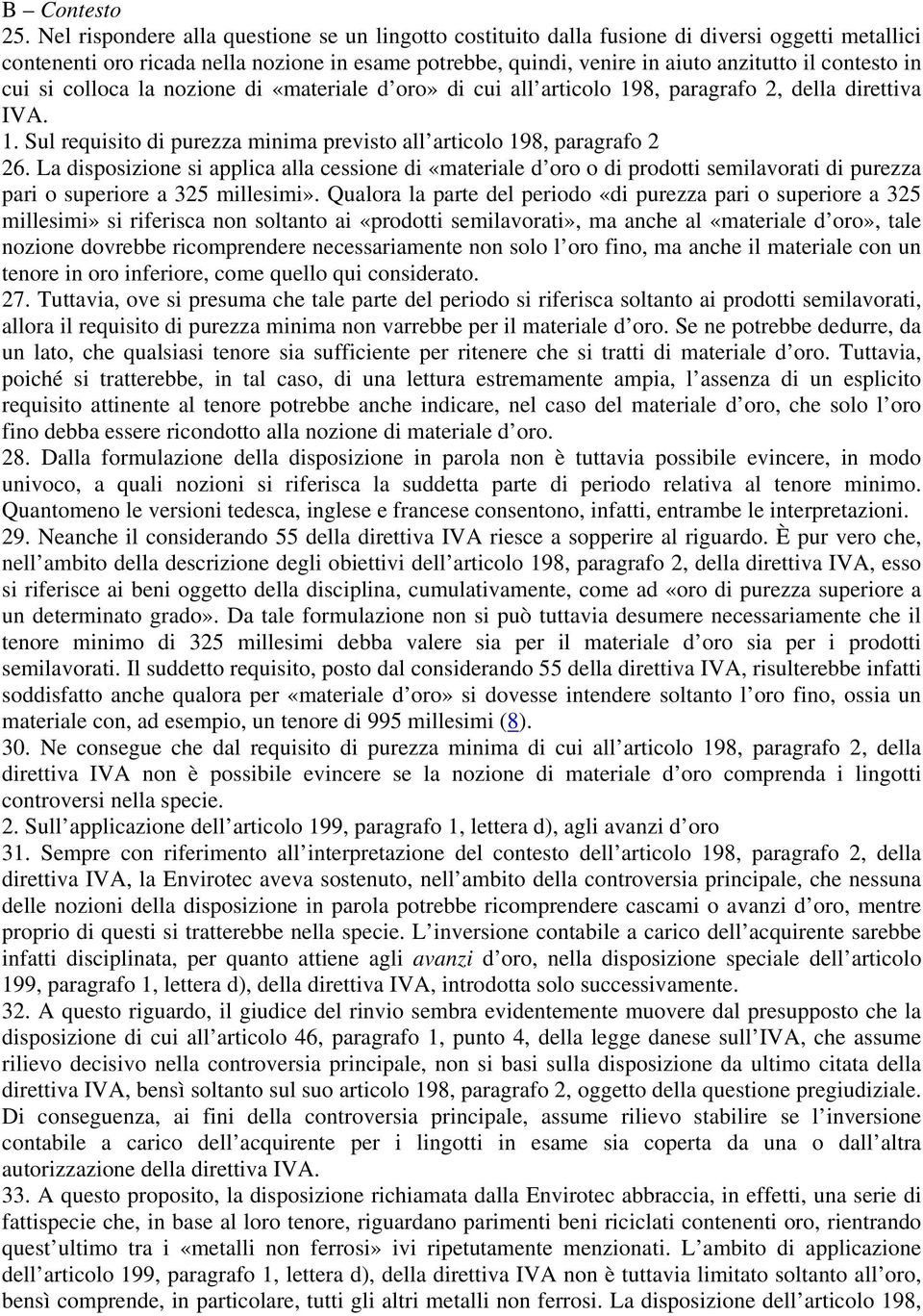 in cui si colloca la nozione di «materiale d oro» di cui all articolo 198, paragrafo 2, della direttiva IVA. 1. Sul requisito di purezza minima previsto all articolo 198, paragrafo 2 26.