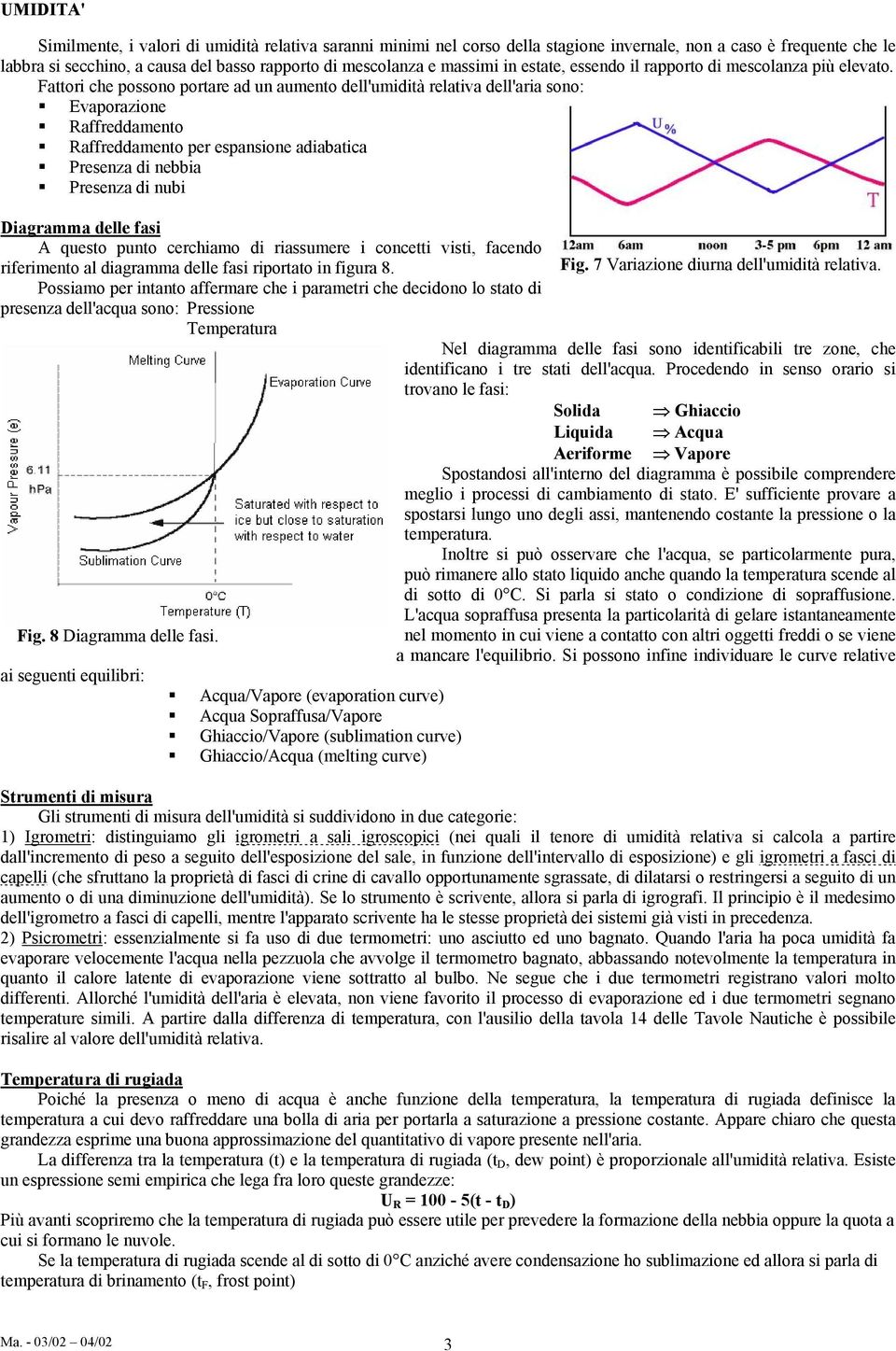 Fattori che possono portare ad un aumento dell'umidità relativa dell'aria sono: Evaporazione Raffreddamento Raffreddamento per espansione adiabatica Presenza di nebbia Presenza di nubi Diagramma