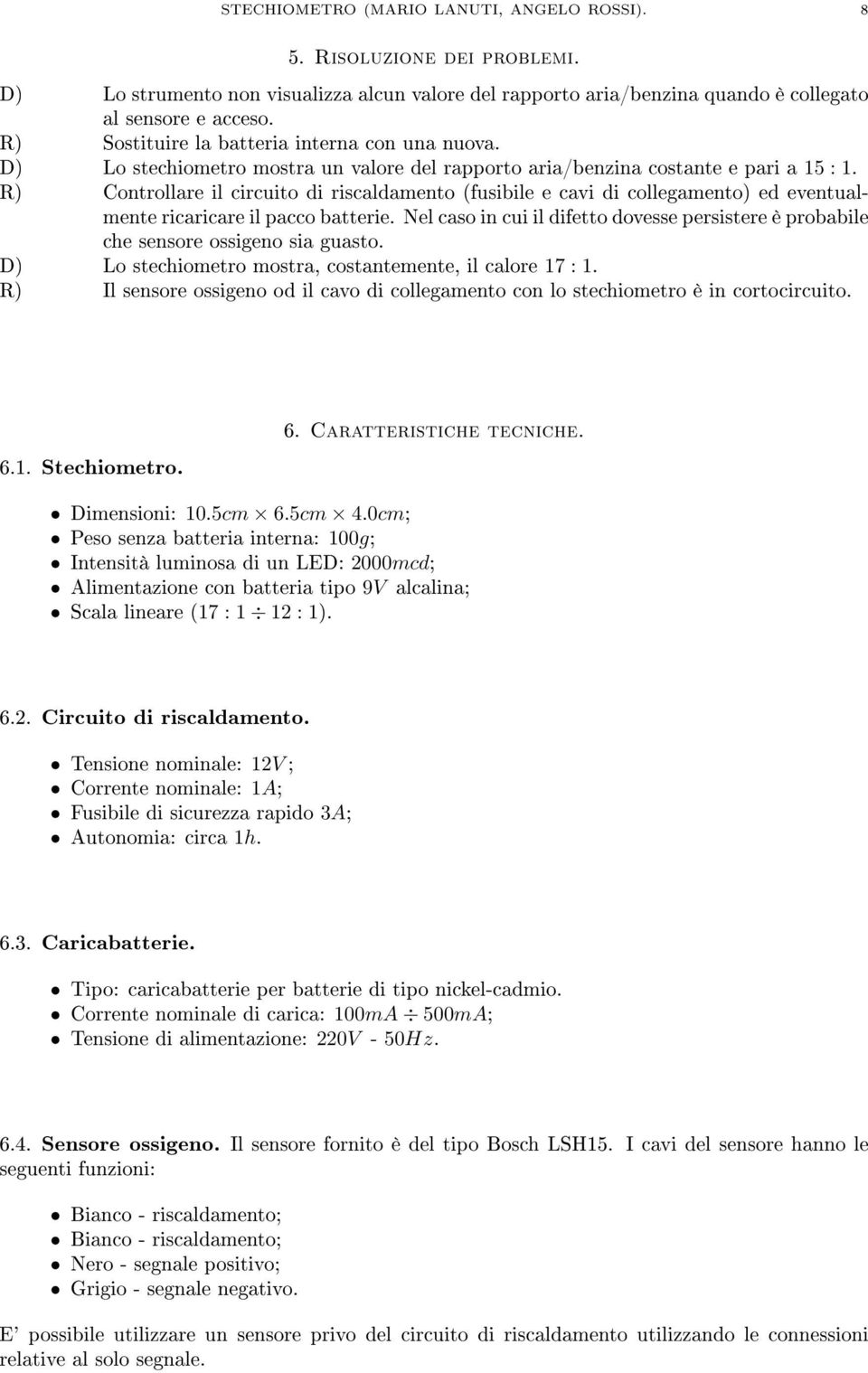 R) Controllare il circuito di riscaldamento (fusibile e cavi di collegamento) ed eventualmente ricaricare il pacco batterie.