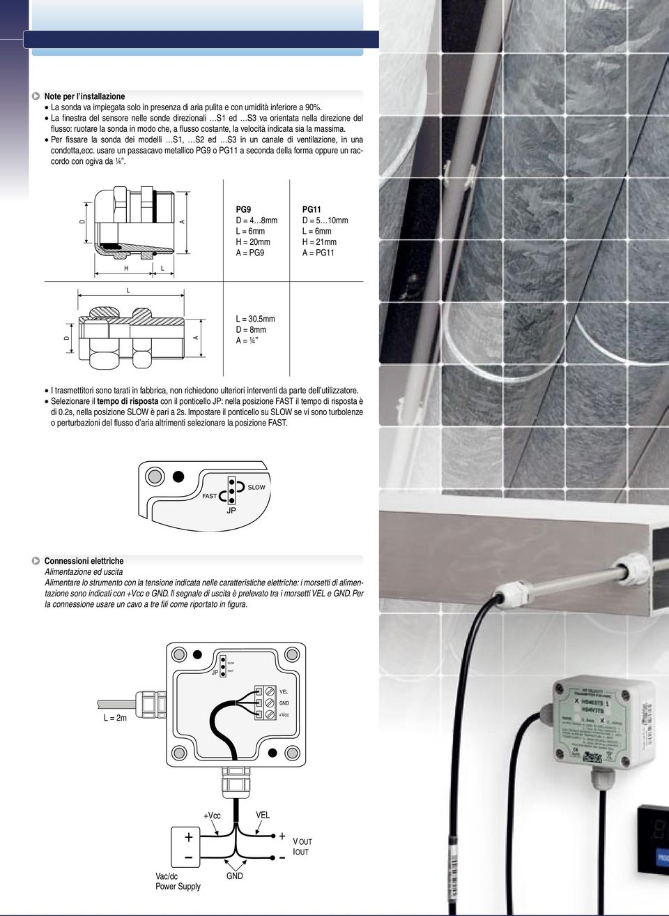 Per fi ssare la sonda dei modelli S1, S2 ed S3 in un canale di ventilazione, in una condotta,ecc. usare un passacavo metallico PG9 o PG11 a seconda della forma oppure un raccordo con ogiva da ¼.