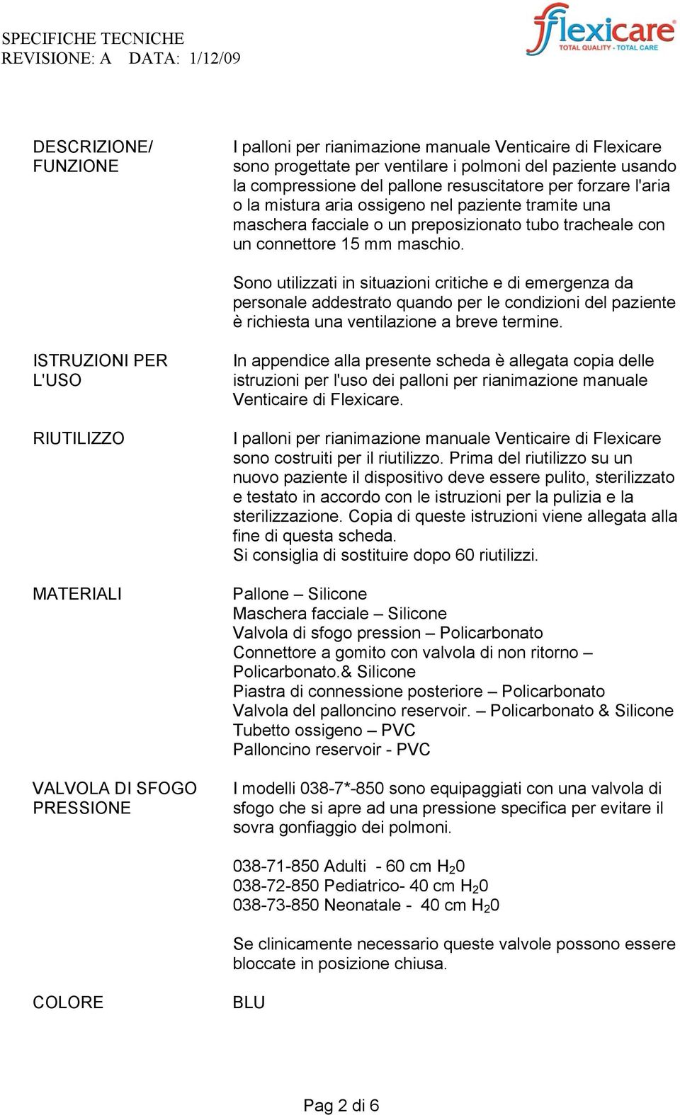 Sono utilizzati in situazioni critiche e di emergenza da personale addestrato quando per le condizioni del paziente è richiesta una ventilazione a breve termine.