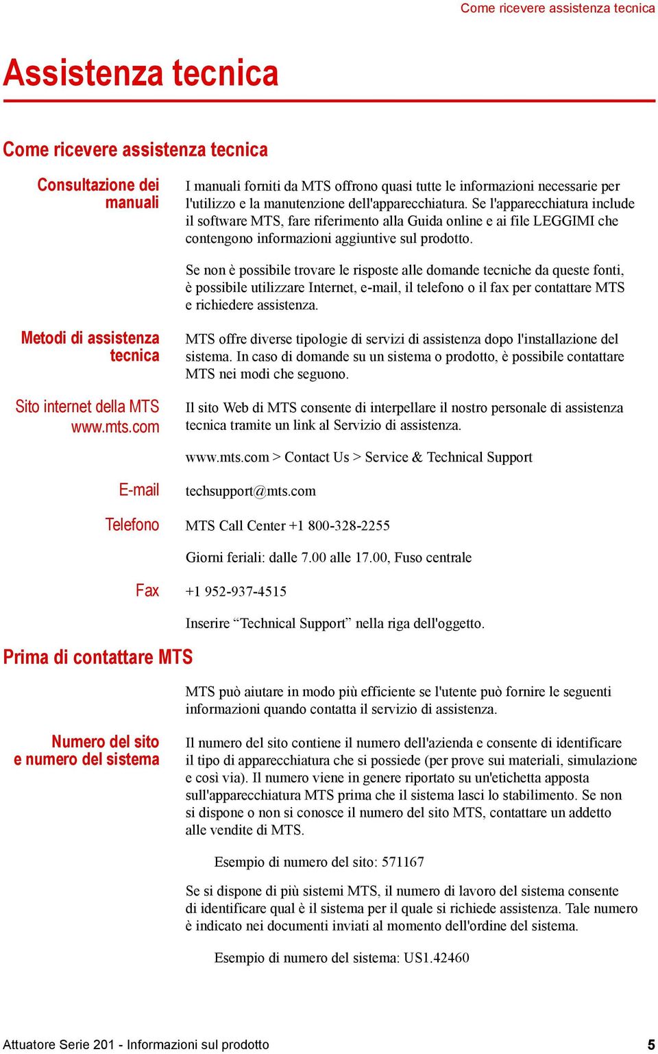 Se non è possibile trovare le risposte alle domande tecniche da queste fonti, è possibile utilizzare Internet, e-mail, il telefono o il fax per contattare MTS e richiedere assistenza.