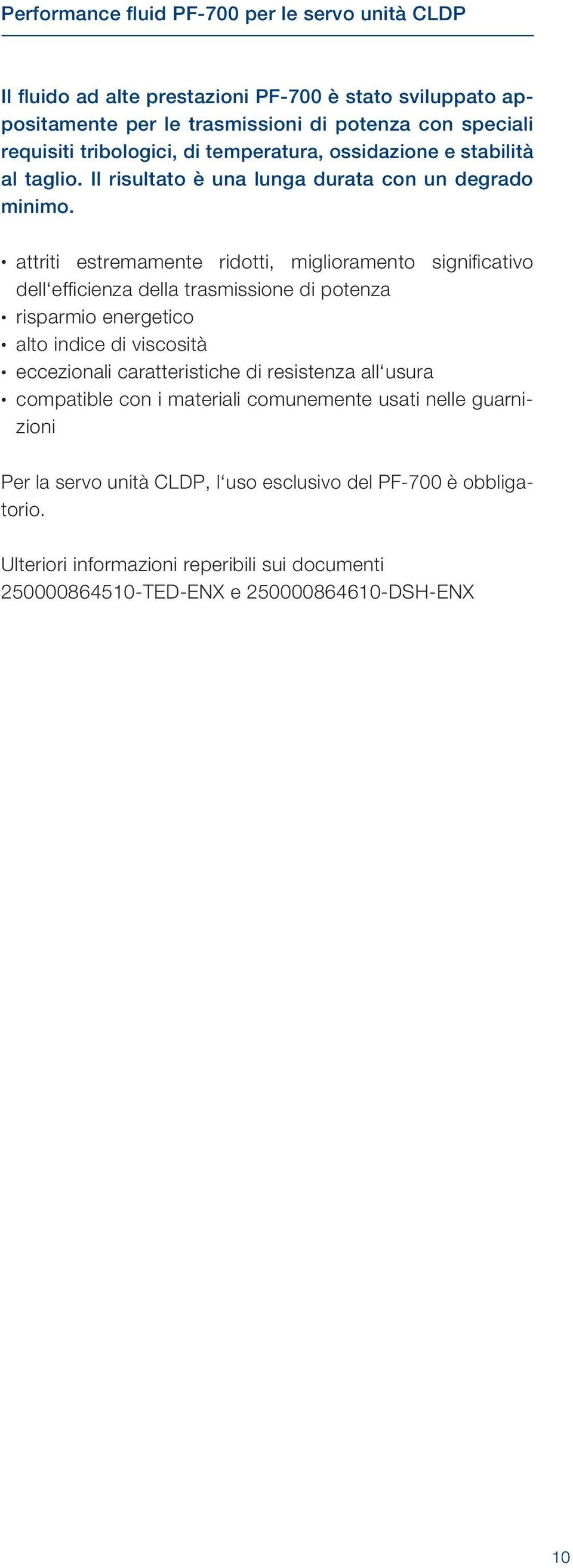 attriti estremamente ridotti, miglioramento significativo dell efficienza della trasmissione di potenza risparmio energetico alto indice di viscosità eccezionali caratteristiche