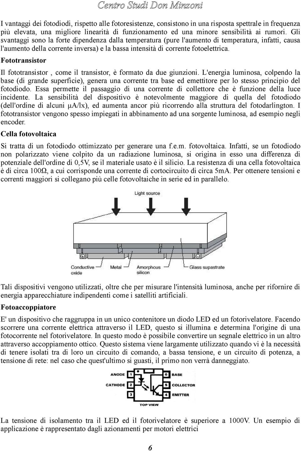 Fototransistor Il fototransistor, come il transistor, è formato da due giunzioni.