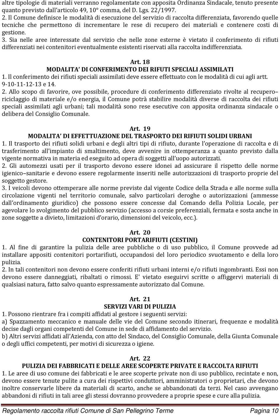 Il Comune definisce le modalità di esecuzione del servizio di raccolta differenziata, favorendo quelle tecniche che permettono di incrementare le rese di recupero dei materiali e contenere costi di