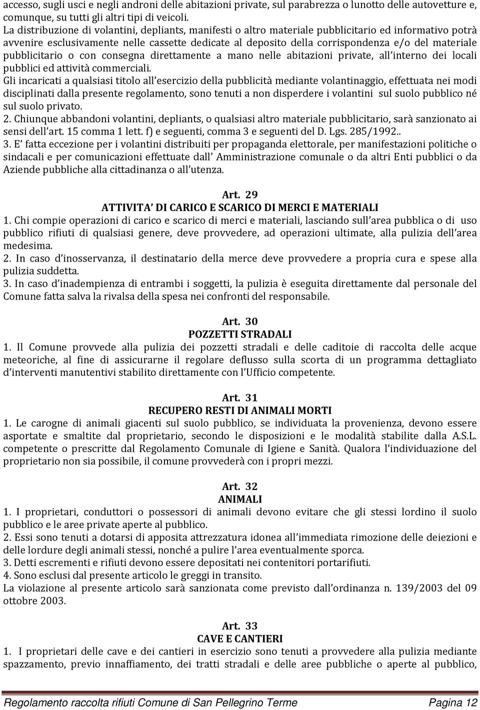 materiale pubblicitario o con consegna direttamente a mano nelle abitazioni private, all interno dei locali pubblici ed attività commerciali.