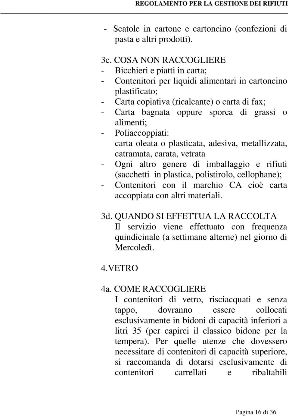 grassi o alimenti; - Poliaccoppiati: carta oleata o plasticata, adesiva, metallizzata, catramata, carata, vetrata - Ogni altro genere di imballaggio e rifiuti (sacchetti in plastica, polistirolo,