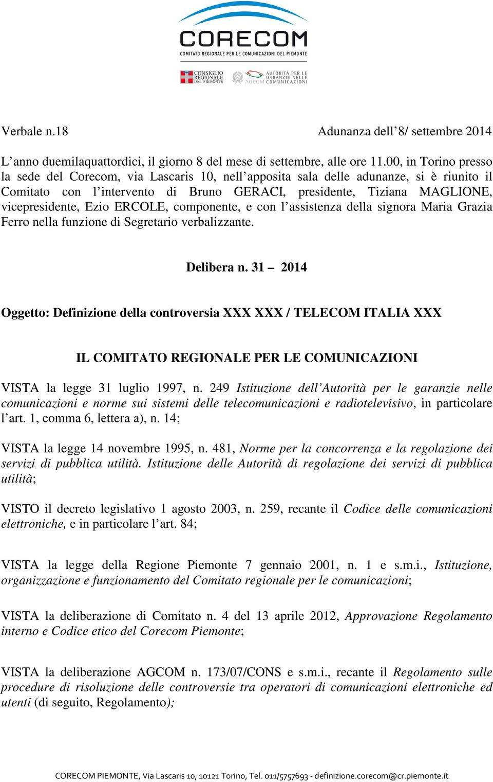 Ezio ERCOLE, componente, e con l assistenza della signora Maria Grazia Ferro nella funzione di Segretario verbalizzante. Delibera n.