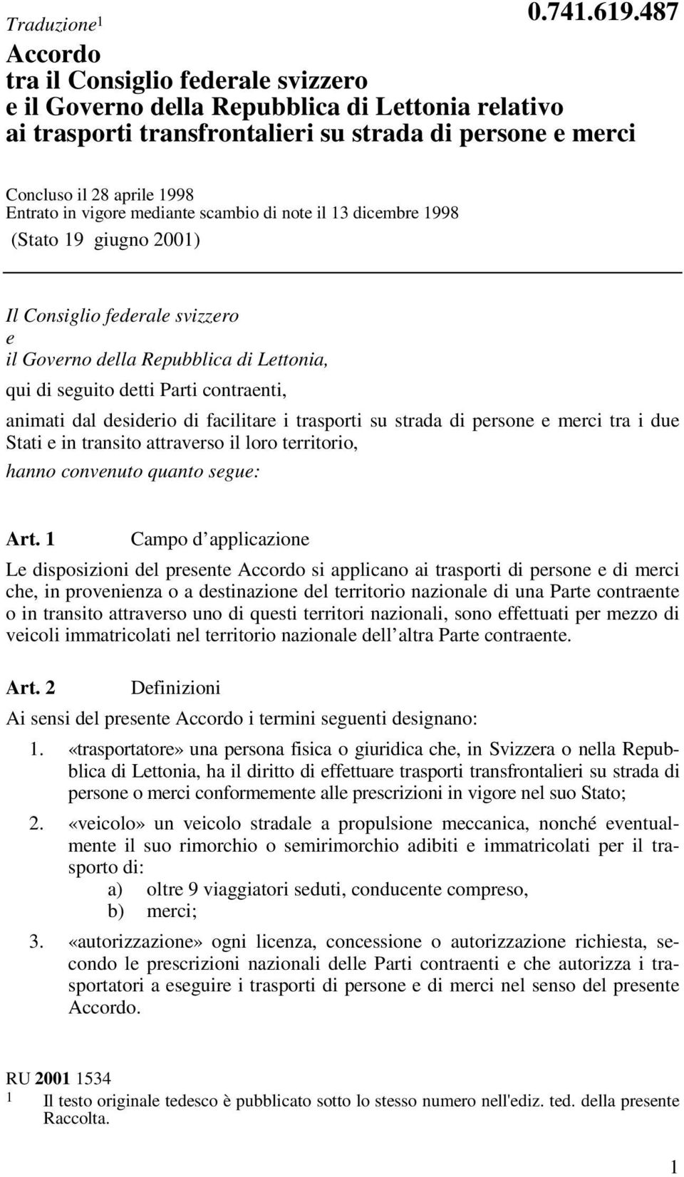 animati dal desiderio di facilitare i trasporti su strada di persone e merci tra i due Stati e in transito attraverso il loro territorio, hanno convenuto quanto segue: Art.