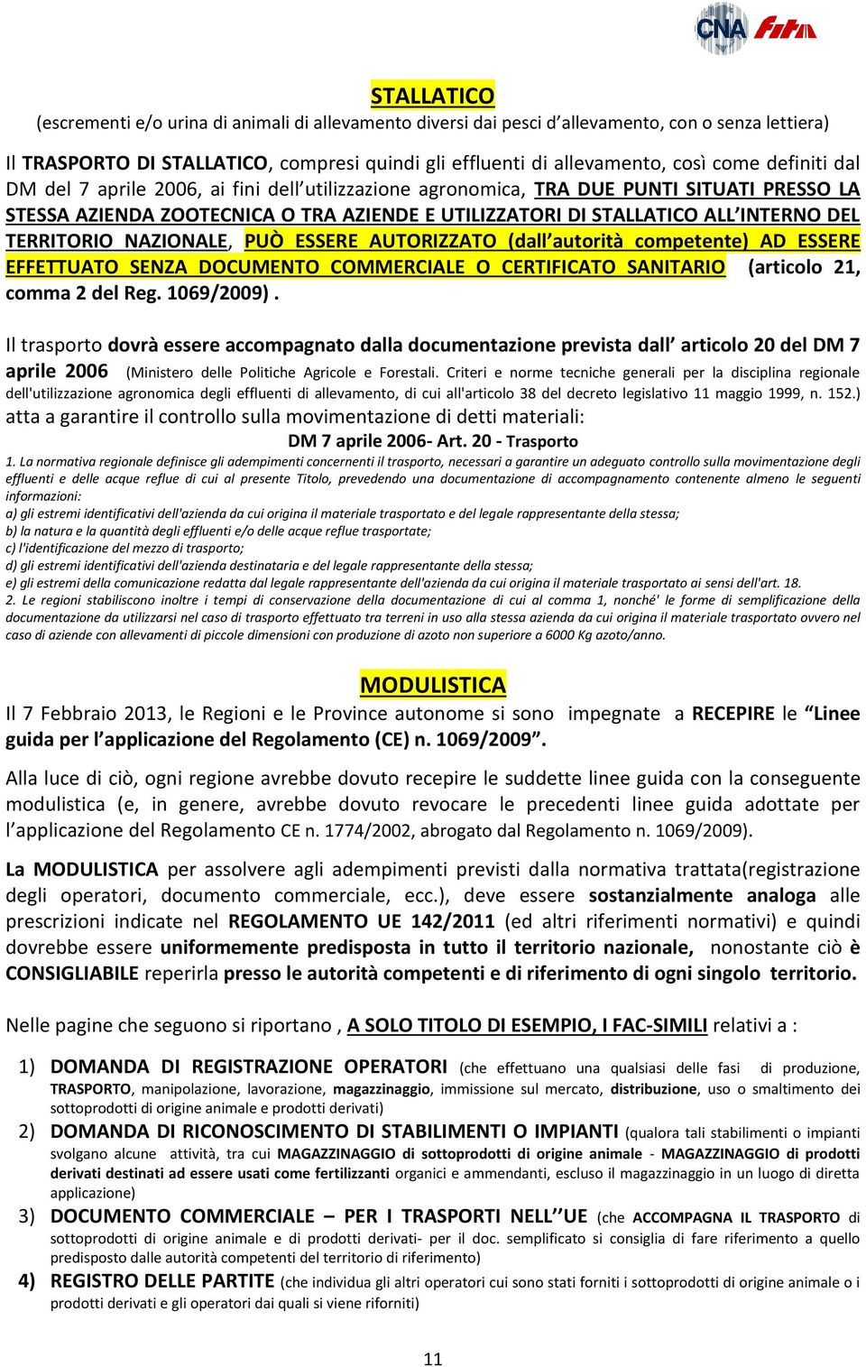 TERRITORIO NAZIONALE, PUÒ ESSERE AUTORIZZATO (dall autorità competente) AD ESSERE EFFETTUATO SENZA DOCUMENTO COMMERCIALE O CERTIFICATO SANITARIO (articolo 21, comma 2 del Reg. 1069/2009).