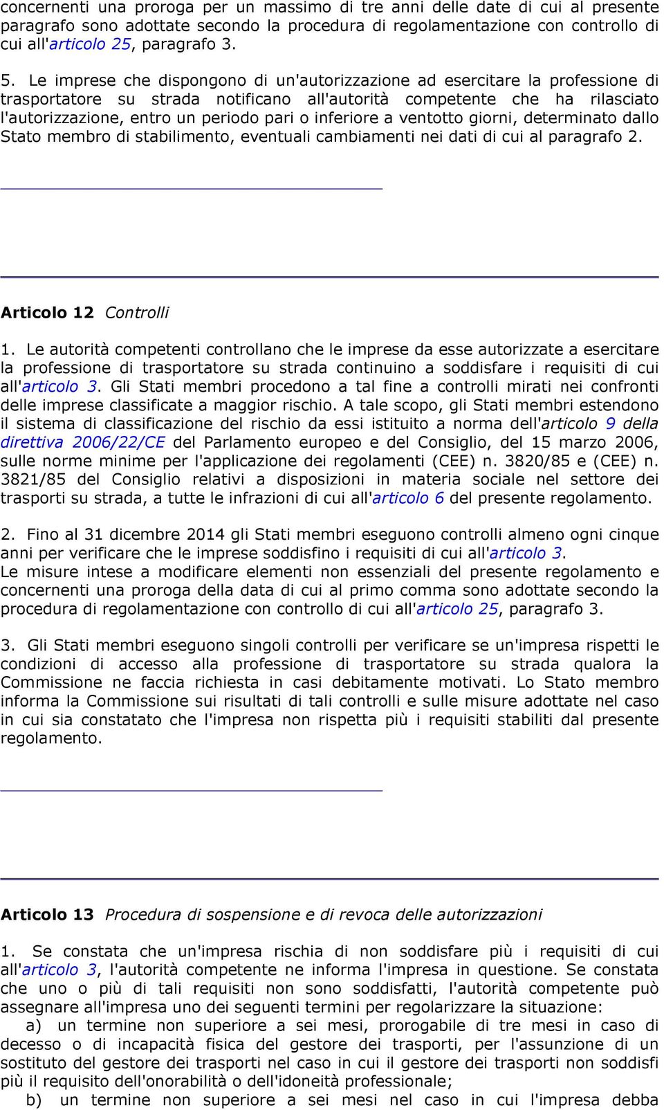 inferiore a ventotto giorni, determinato dallo Stato membro di stabilimento, eventuali cambiamenti nei dati di cui al paragrafo 2. Articolo 12 Controlli 1.