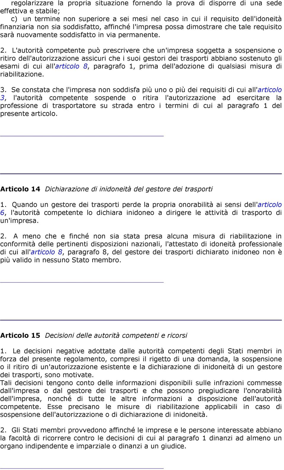 L'autorità competente può prescrivere che un'impresa soggetta a sospensione o ritiro dell'autorizzazione assicuri che i suoi gestori dei trasporti abbiano sostenuto gli esami di cui all'articolo 8,