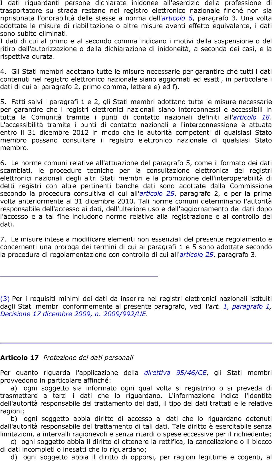 I dati di cui al primo e al secondo comma indicano i motivi della sospensione o del ritiro dell'autorizzazione o della dichiarazione di inidoneità, a seconda dei casi, e la rispettiva durata. 4.