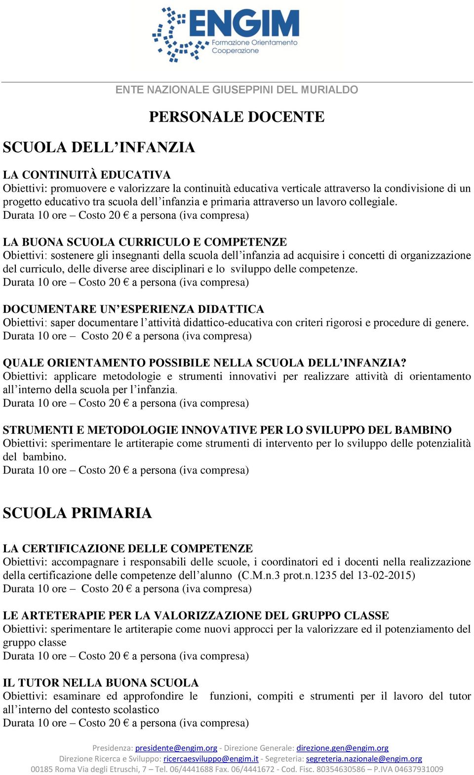 LA BUONA SCUOLA CURRICULO E COMPETENZE Obiettivi: sostenere gli insegnanti della scuola dell infanzia ad acquisire i concetti di organizzazione del curriculo, delle diverse aree disciplinari e lo