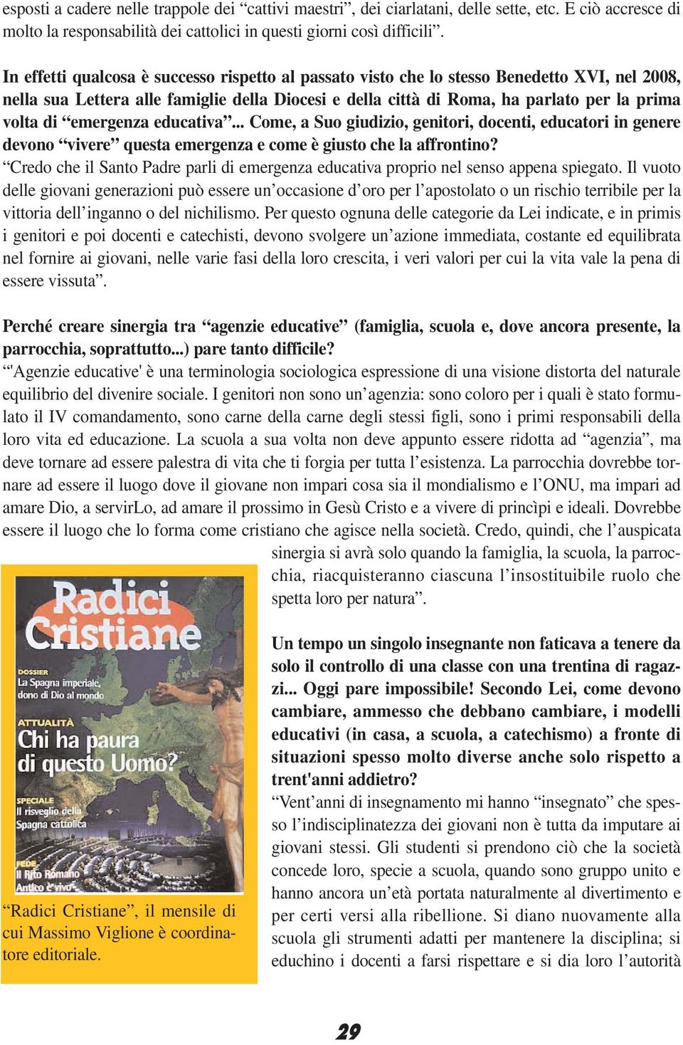 emergenza educativa... Come, a Suo giudizio, genitori, docenti, educatori in genere devono vivere questa emergenza e come è giusto che la affrontino?