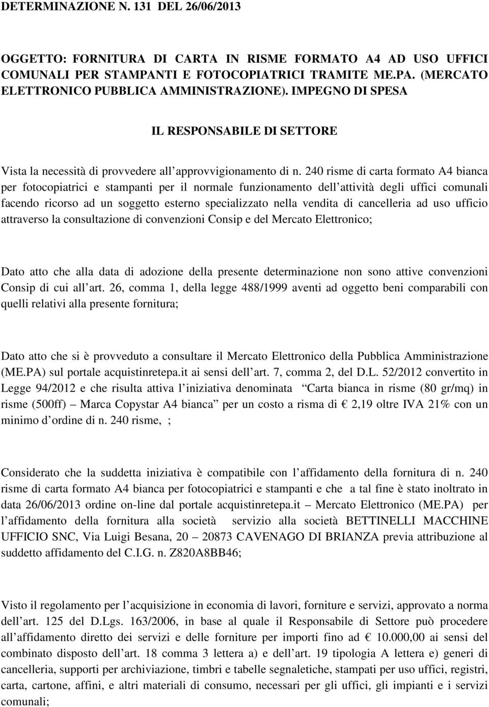 240 risme di carta formato A4 bianca per fotocopiatrici e stampanti per il normale funzionamento dell attività degli uffici comunali facendo ricorso ad un soggetto esterno specializzato nella vendita