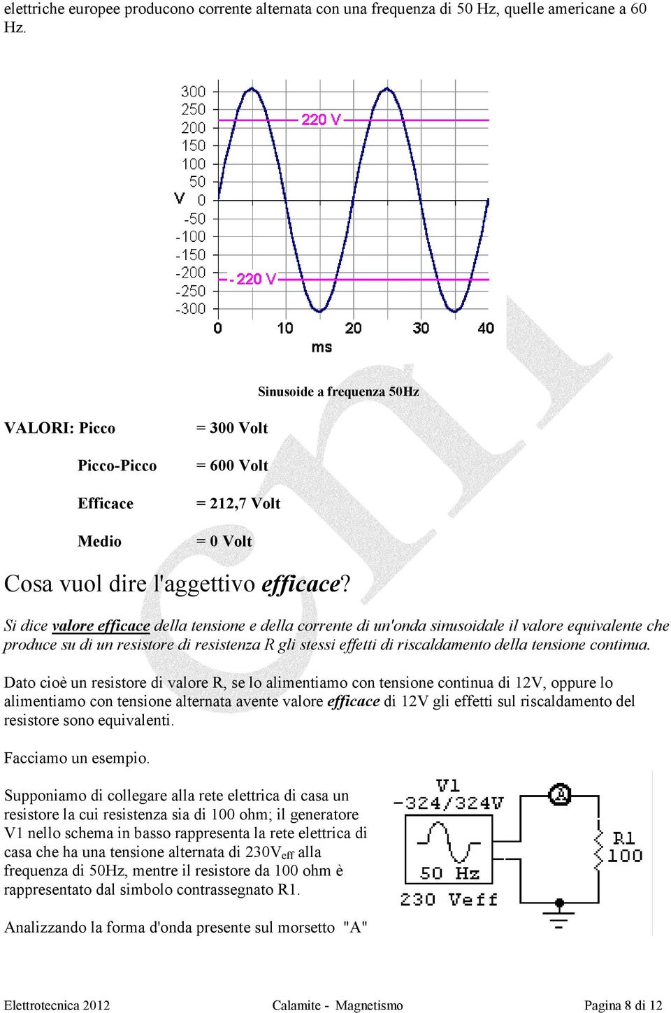 Si dice valore efficace della tensione e della corrente di un'onda sinusoidale il valore equivalente che produce su di un resistore di resistenza R gli stessi effetti di riscaldamento della tensione